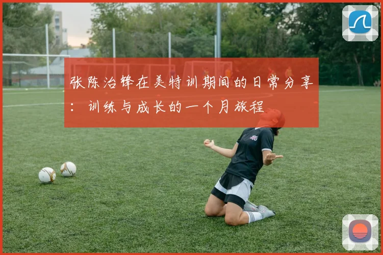 张陈治锋在美特训期间的日常分享：训练与成长的一个月旅程